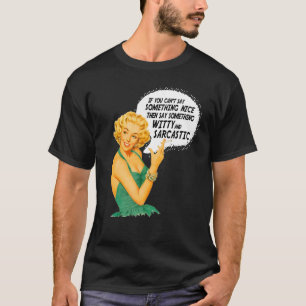 T-shirt If You Can't Say Something Nice Be Witty And Sarca