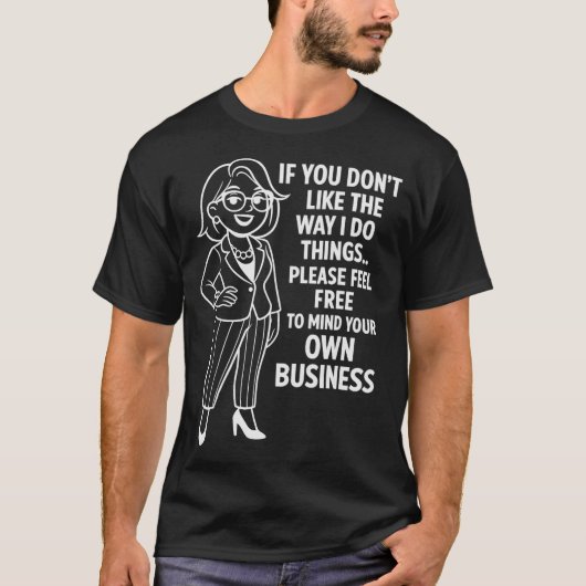 T-shirt If You Don't Like The Way I Do Things Please Feel  (Devant)