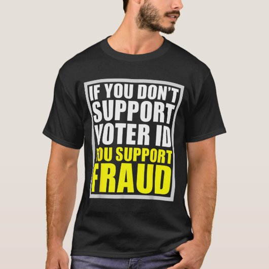 T-shirt If You Don't Suprt Voter Id You Suprt F.raud  (Devant)