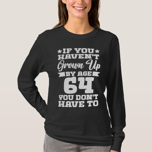 T-shirt If You Haven't Grown up By Age 64 You Don't Have t (Devant)