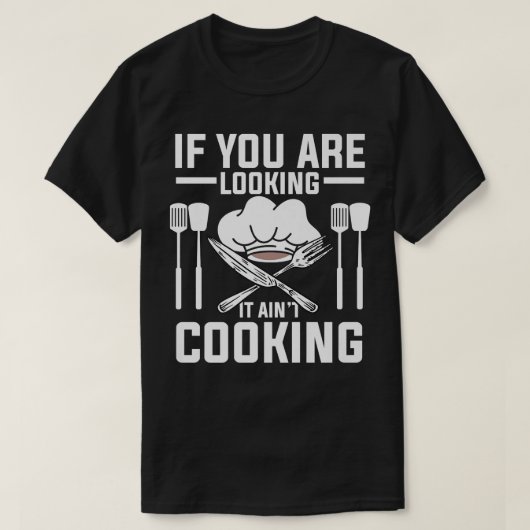 T-shirt If You Looking It Aint Cooking Funny Culinary Cook (Design devant)