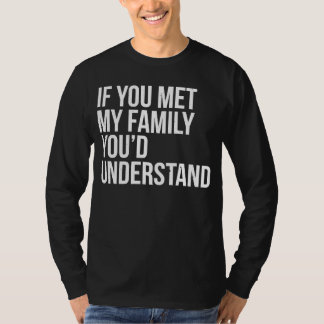 T-shirt If You Met My Family You'd Understand Sarcasm