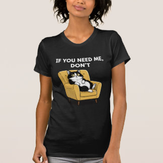 T-shirt If You Need Me Don't PNG Sarcastic Cat