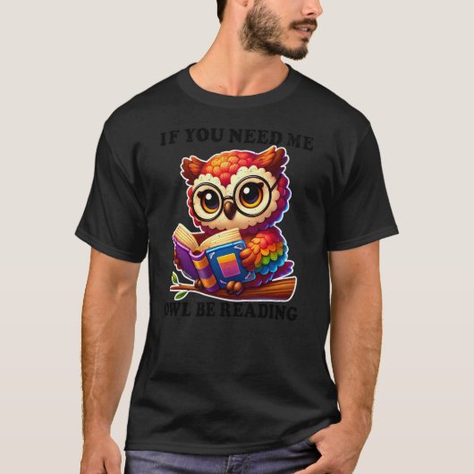 T-shirt If You Need Me Owl Be Reading cute Owl (Devant)