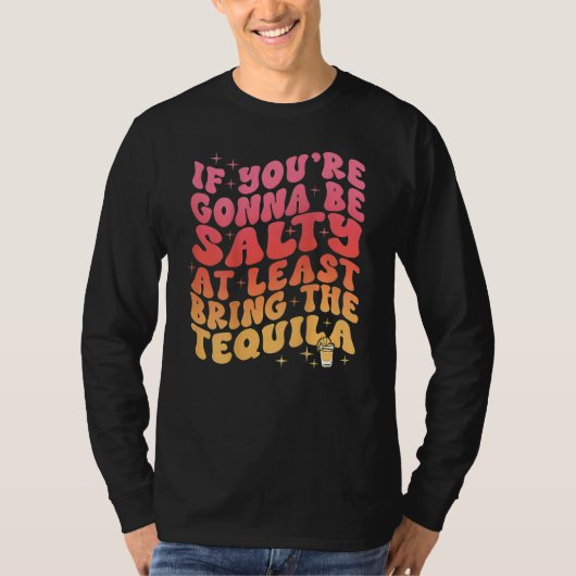 T-shirt If You re Gonna Be Salty At Least Bring The Tequil (Devant)