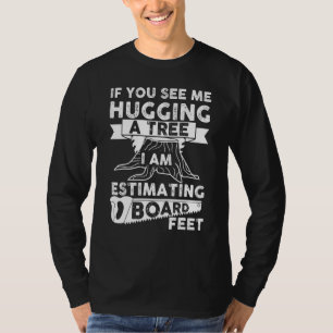 T-shirt If You See Me Hugging A Tree Logger Woodworker Car