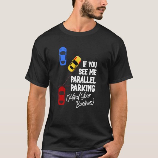 T-shirt If You See Me Parallel Parking Mind Your Business (Devant)