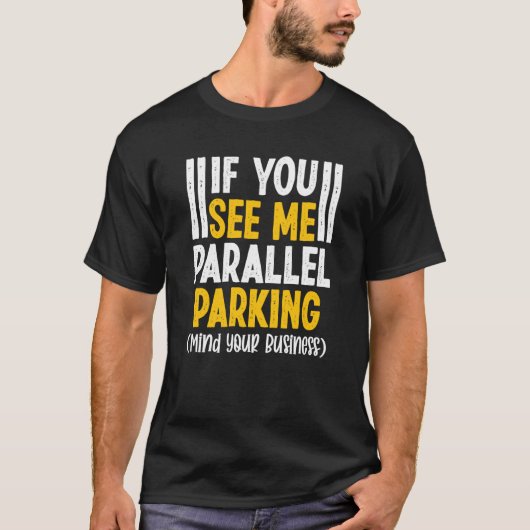 T-shirt If You See Me Parallel Parking Mind Your Business (Devant)