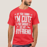T-shirt If You Think I'm Cute You Should See My Boyfriend<br><div class="desc">If You Think I'm Cute You Should See My Boyfriend Girlfriend .if you think im cute you should see my girlfriend is a cute wife and husband outfit with funny quote that sharing the love for humor and memes which makes it a perfect jokes and sarcasm lover outfit from boyfriend,...</div>