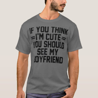 T-shirt If You Think I'm Cute You Should See My Boyfriend