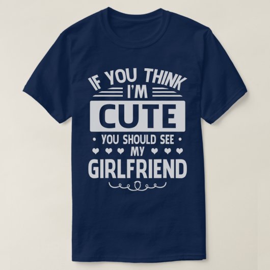 T-shirt If You Think I'm Cute You Should See My Girlfriend (Design devant)