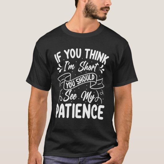 T-shirt If You Think I'm Short You Should See My Patience (Devant)