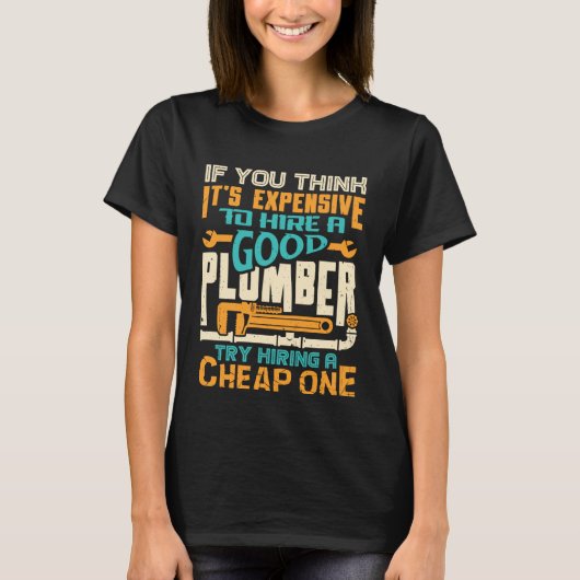 T-shirt If You Think It s Expensive To Hire A Good Plumber (Devant)