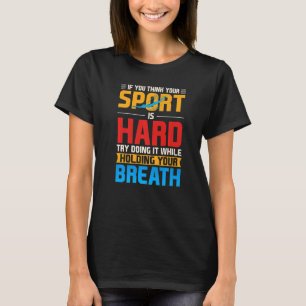 T-shirt If You Think Your Sport Is Hard Breath Swimming
