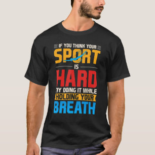 T-shirt If You Think Your Sport Is Hard Breath Swimming