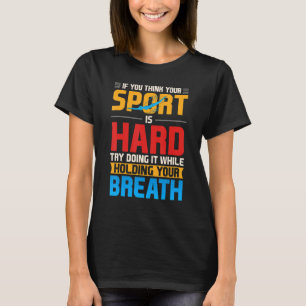T-shirt If You Think Your Sport Is Hard Breath Swimming