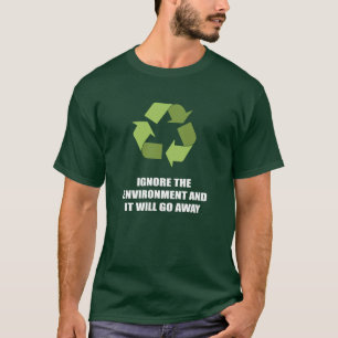 T-shirt Ignorez l'environnement et il partira