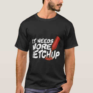 T-shirt Il A Besoin De Plus Ketchup Funny Ketchup Enthousi