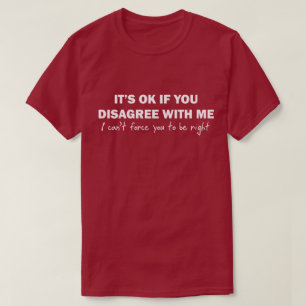 T-shirt Il est CORRECT si vous êtes en désaccord avec mo
