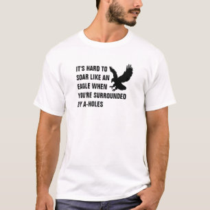 T-shirt Il est difficile de monter comme un aigle quand