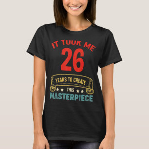 T-shirt Il M'A Fallu 26 Ans Pour Créer Ce Chef-D'Oeuvre 26