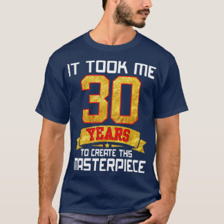 T-shirt Il M'A Fallu 30 Ans Pour Créer Ce Chef-D'Oeuvre