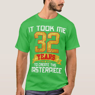T-shirt Il M'A Fallu 32 Ans Pour Créer Ce Chef-D'Oeuvre