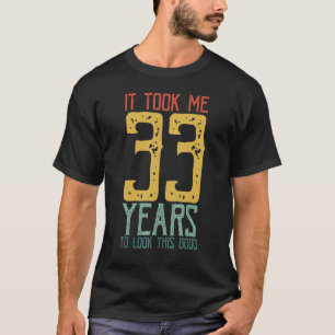 T-shirt Il M'A Fallu 33 Ans Pour Avoir L'Air D'Un Bien Qu'