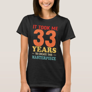 T-shirt Il M'A Fallu 33 Ans Pour Créer Ce Chef-D'Oeuvre 33