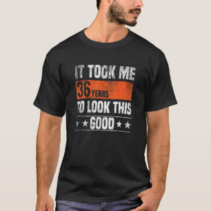 T-shirt Il M'A Fallu 36 Ans Pour Regarder Ce Bon 36 Ans D'