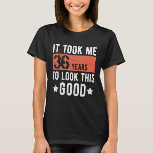 T-shirt Il m'a fallu 36 ans pour regarder ce bon 36ème ann