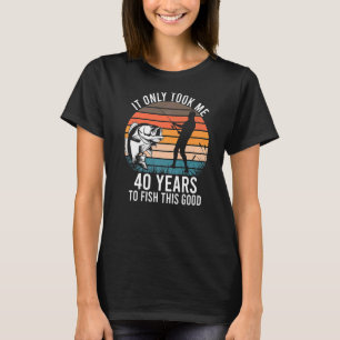 T-shirt Il M'A Fallu 40 Ans Pour Pêcher Cette Bonne Pêche