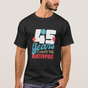 T-shirt Il M'A Fallu 45 Ans Pour Créer Ce Chef-D'Oeuvre