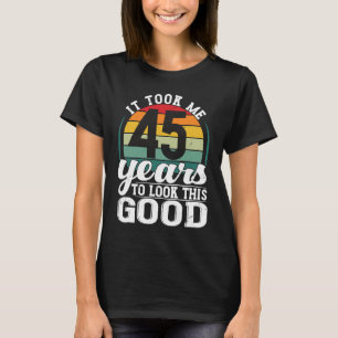 T-shirt Il M'A Fallu 45 Ans Pour Regarder Ce Bon 45 Ans