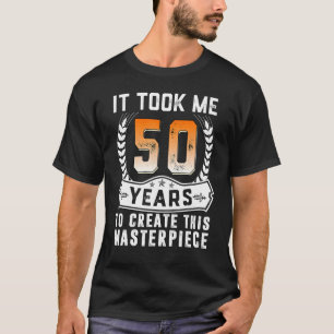 T-shirt Il M'A Fallu 50 Ans Pour Créer Ce Chef-D'Oeuvre 50