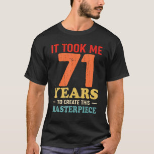 T-shirt Il M'A Fallu 71 Ans Pour Créer Ce Chef-D'Oeuvre 71