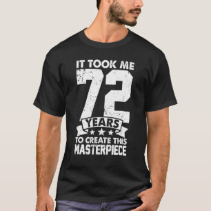 T-shirt Il M'A Fallu 72 Ans Pour Créer Ce Chef-D'Oeuvre 72