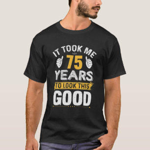 T-shirt Il M'A Fallu 75 Ans Pour Regarder Ce Bon 75E Amusa
