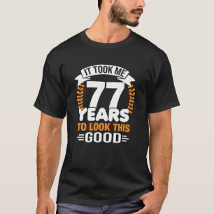 T-shirt Il M'A Fallu 77 Ans Pour Regarder Ce Bon 77Ème Ann