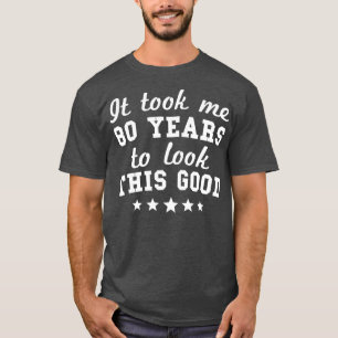 T-shirt Il M'A Fallu 80 Ans Pour Regarder Ce Bon 80E Anniv