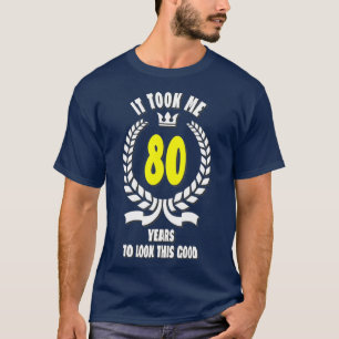 T-shirt Il m'a fallu 80 ans pour regarder ce bon 80ème B