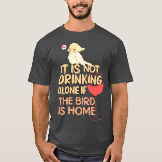 T-shirt Il ne boit pas seul si l'oiseau est à la maison Ci