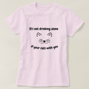 T-shirt il ne boit pas seul si vos chats avec vous amusent