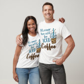 T-shirt Il ne fait jamais trop froid pour le café glacé (Unisexe)
