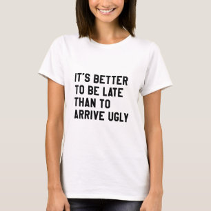 T-shirt Il vaut mieux être en retard que d'arriver moche