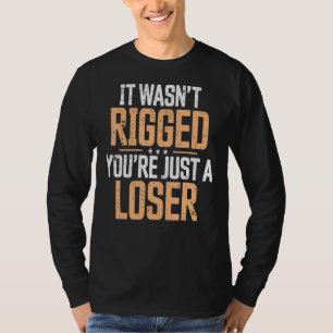 T-shirt Il Wasnu2019t Rigging Youu2019re Juste Un Perdant