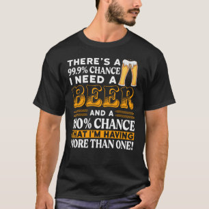 T-shirt Il y a 99,9% de chance que j'aie besoin d'une biè