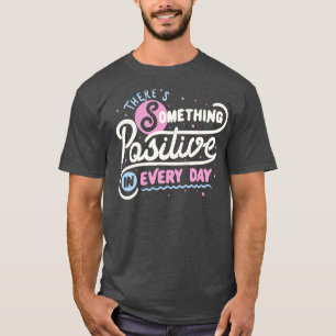 T-shirt Il y a quelque chose de positif dans chaque jour p
