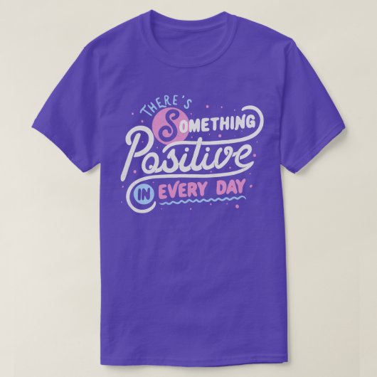 T-shirt Il y a quelque chose de positif dans chaque jour p (Design devant)