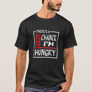 T-shirt Il y a une chance que j'aie faim manger